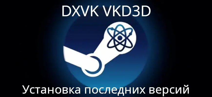 Как обновить DXVK и VKD3D-Proton в Proton и GE-Proton